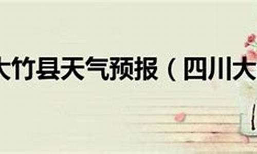 四川大竹最近一周天气预报情况_四川省大竹县天气情况
